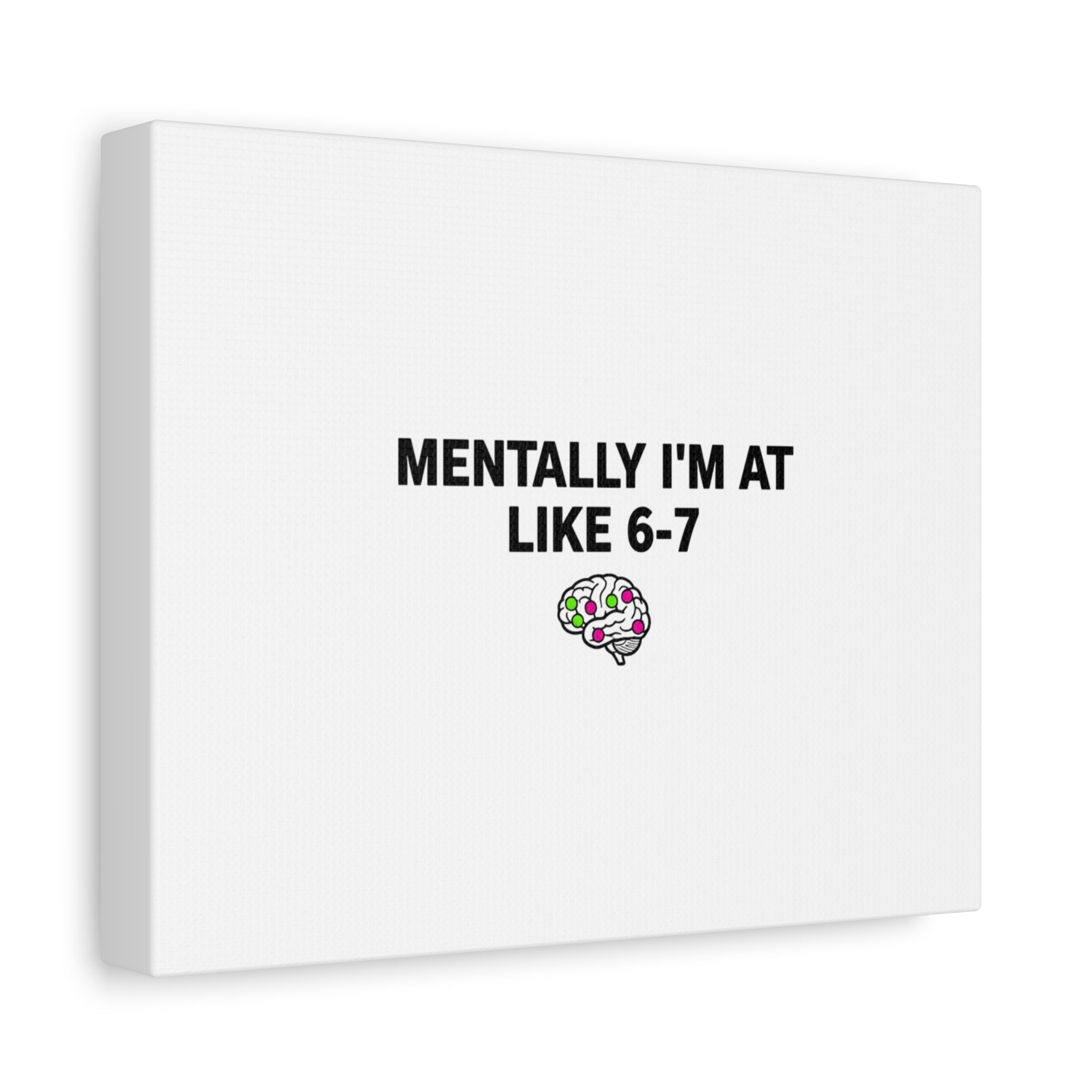 Mentally I'm At Like 6-7 Canvas | absurdist humor, 67 meme