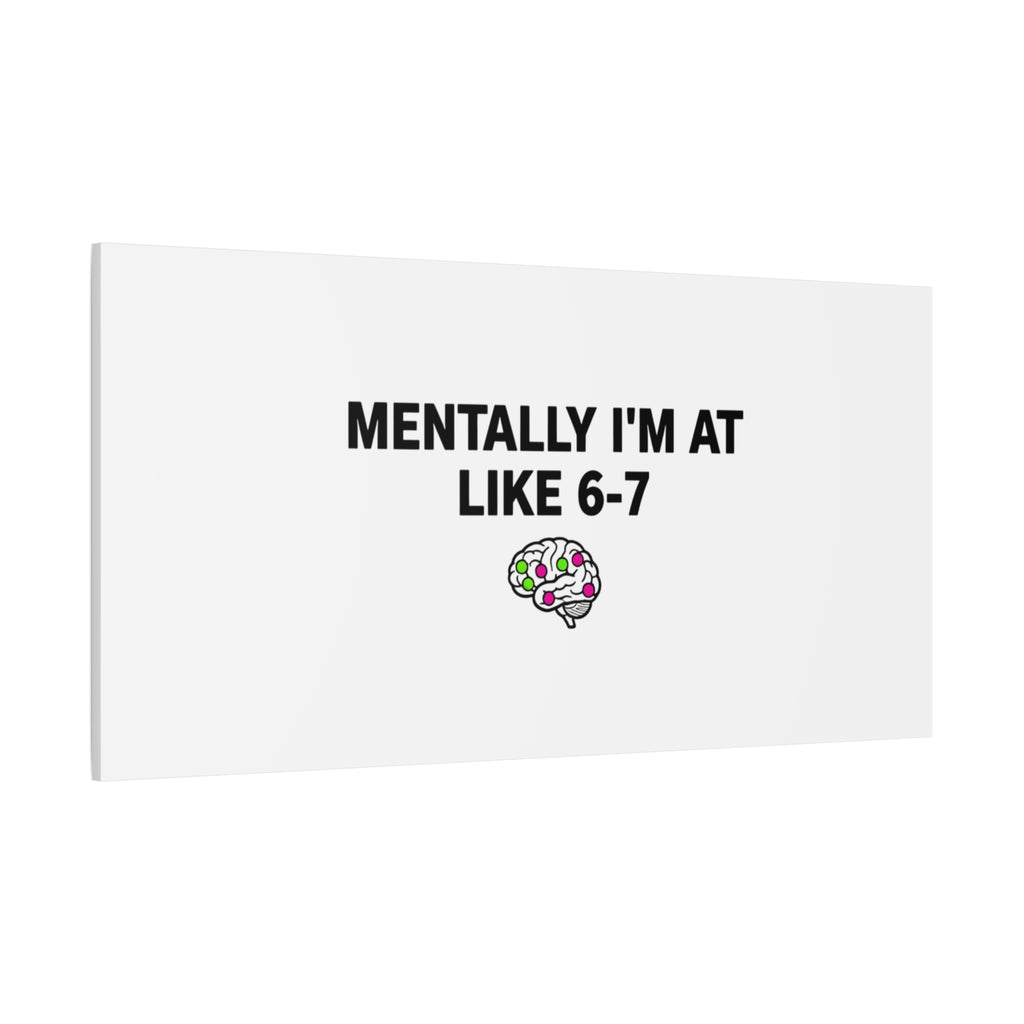 Mentally I'm At Like 6-7 Canvas | absurdist humor, 67 meme