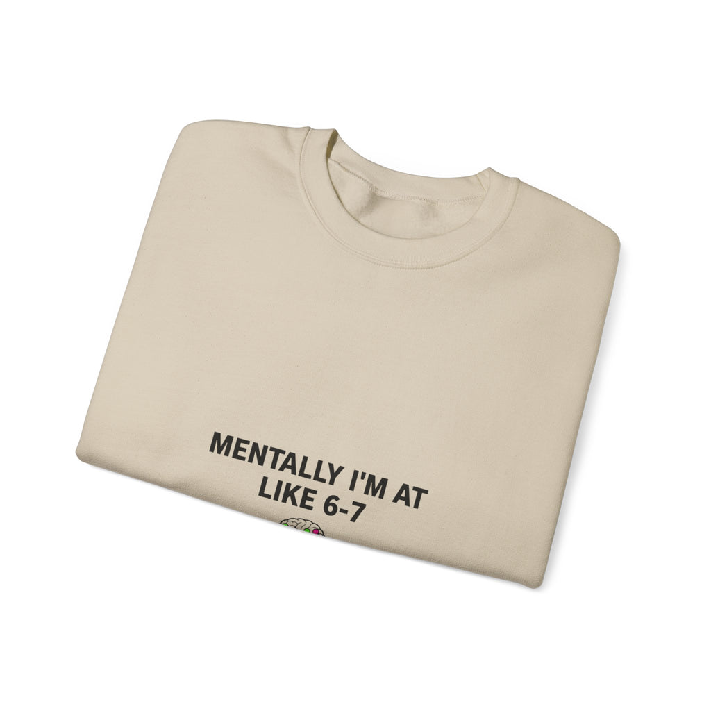 Mentally I’m At Like 6-7 Sweatshirt | 67 Shirt, Absurdist Humor