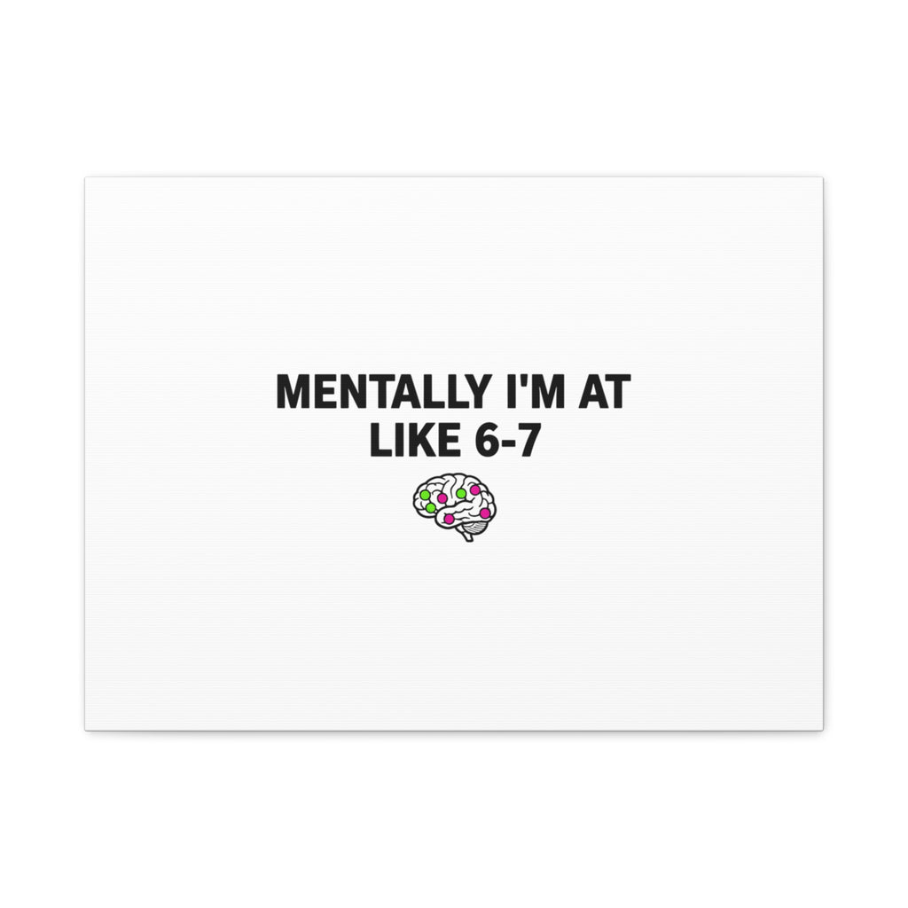 Mentally I'm At Like 6-7 Canvas | absurdist humor, 67 meme