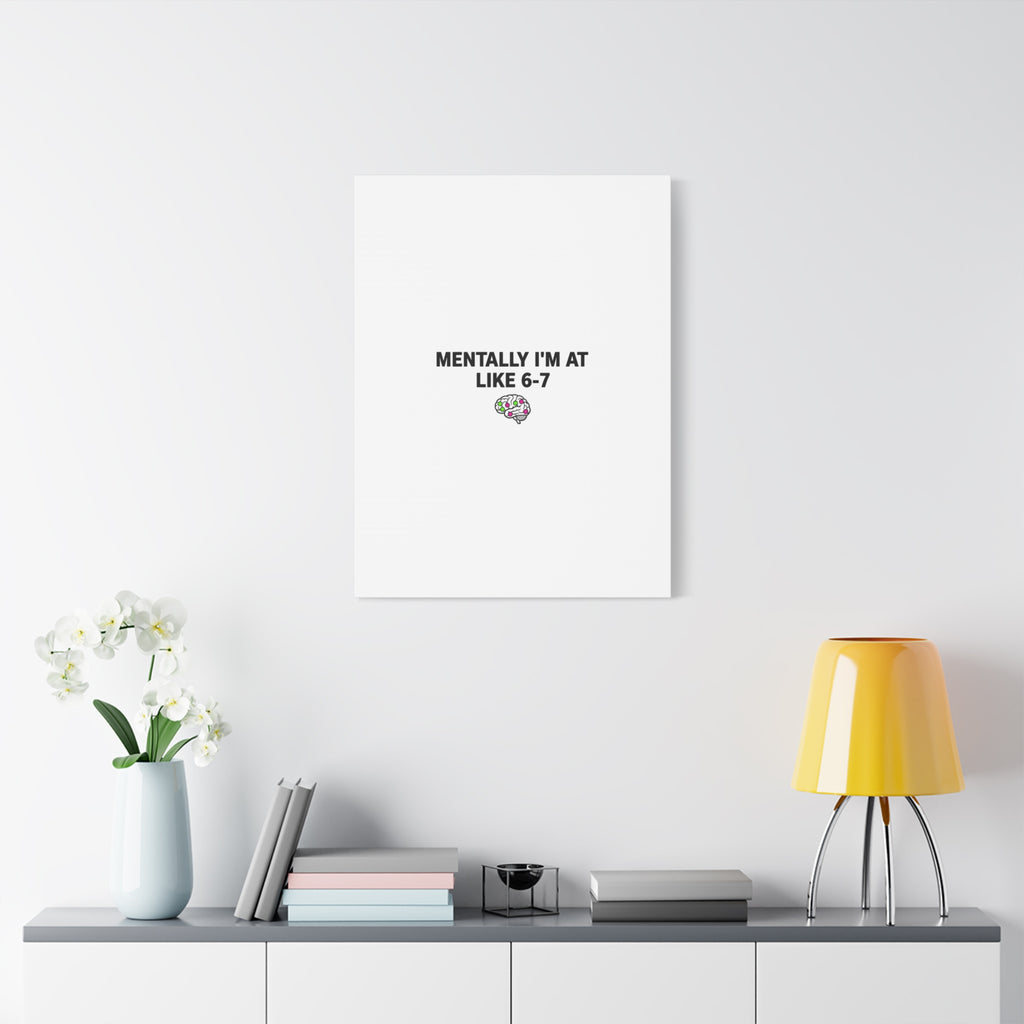 Mentally I'm At Like 6-7 Canvas | absurdist humor, 67 meme