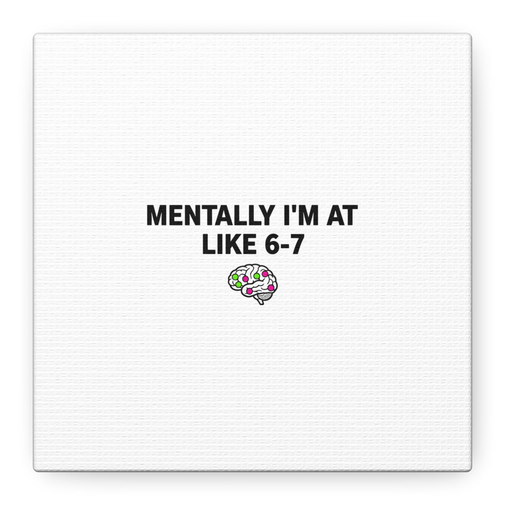 Mentally I'm At Like 6-7 Canvas | absurdist humor, 67 meme
