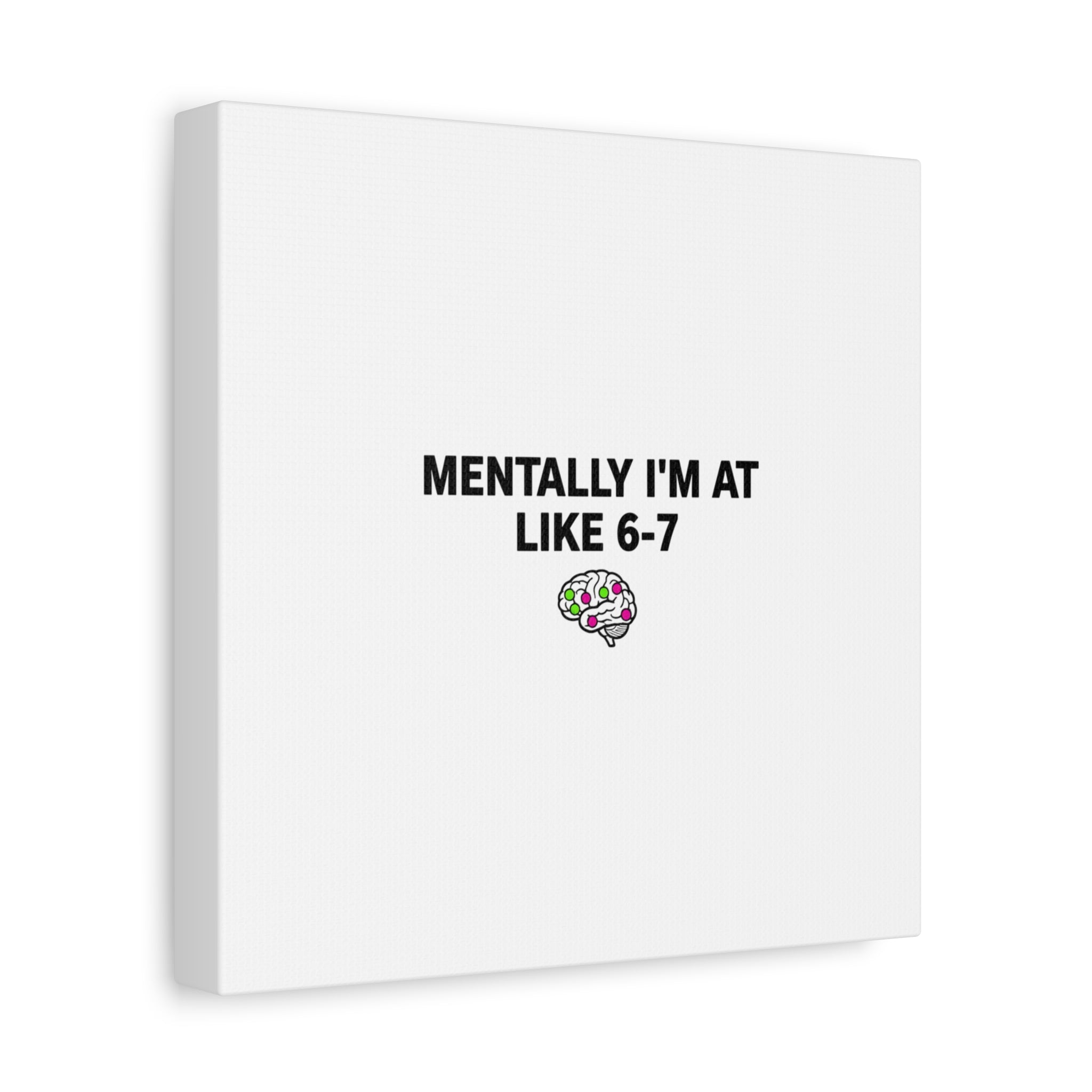 Mentally I'm At Like 6-7 Canvas | absurdist humor, 67 meme