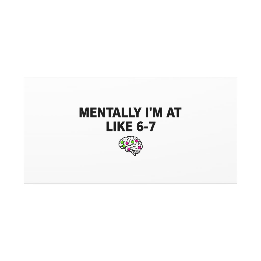 Mentally I'm At Like 6-7 Canvas | absurdist humor, 67 meme