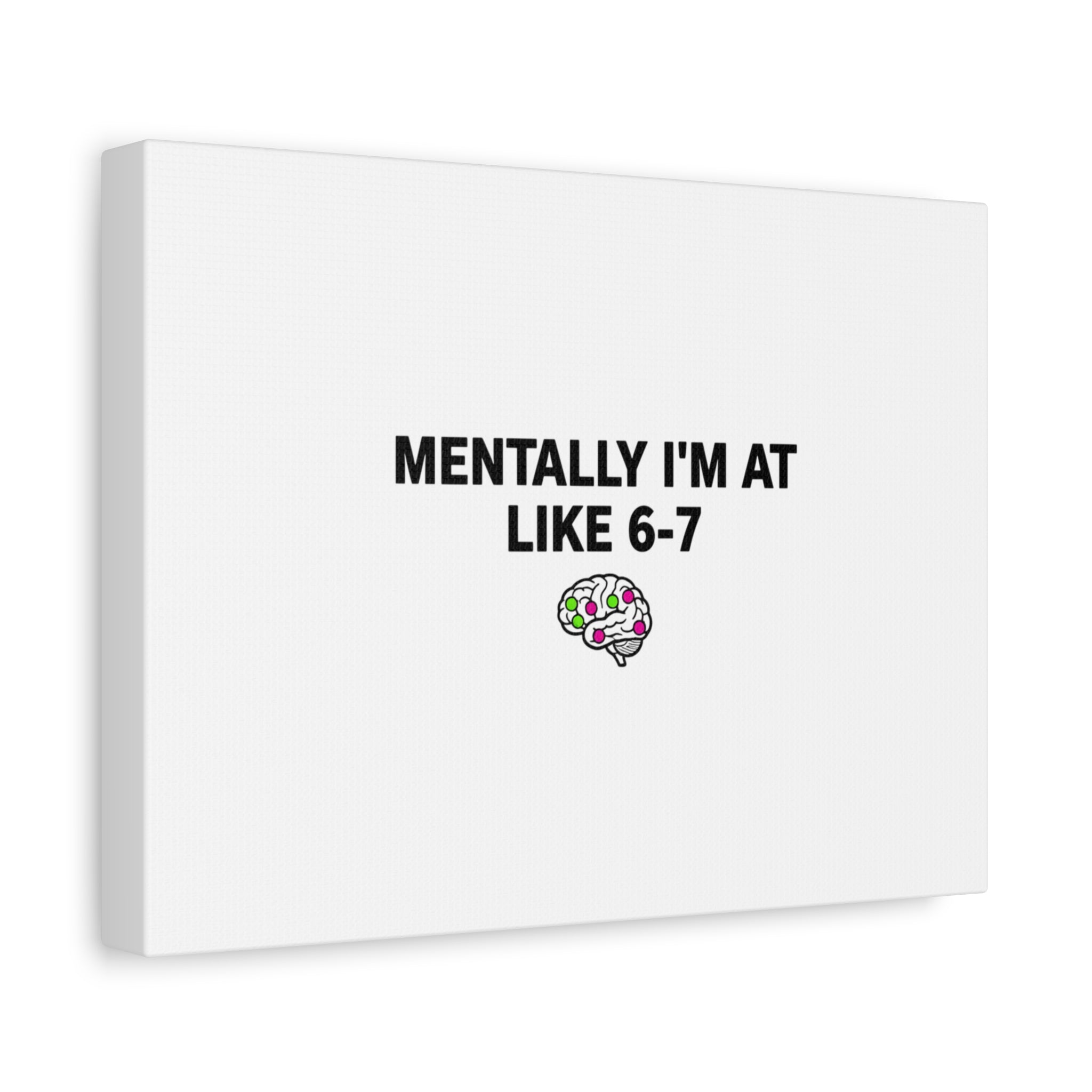 Mentally I'm At Like 6-7 Canvas | absurdist humor, 67 meme