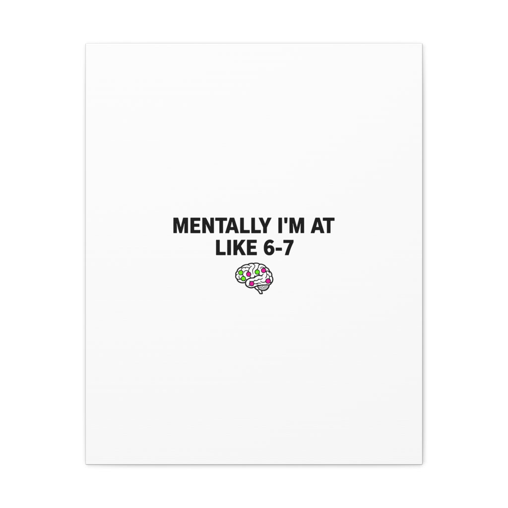 Mentally I'm At Like 6-7 Canvas | absurdist humor, 67 meme