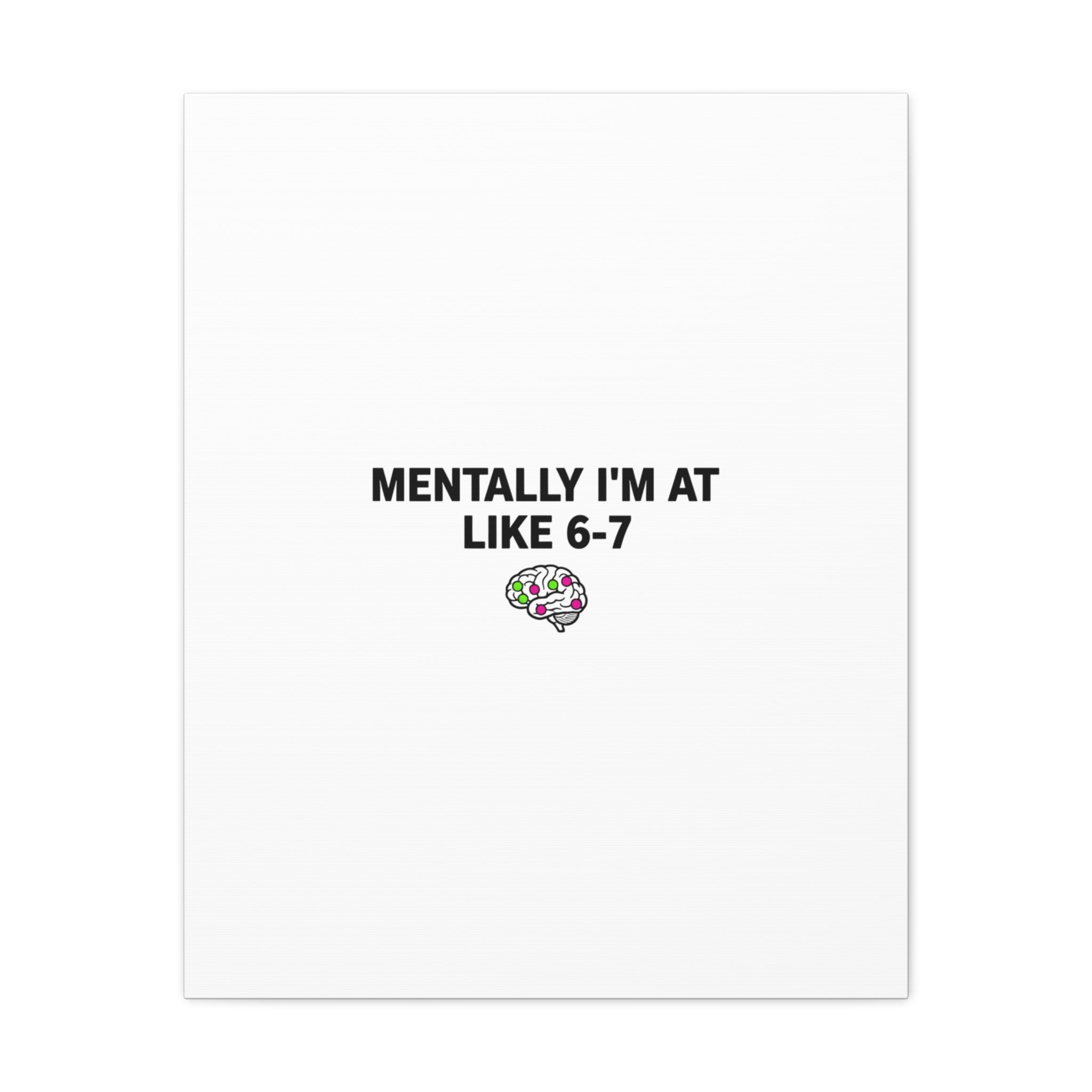 Mentally I'm At Like 6-7 Canvas | absurdist humor, 67 meme