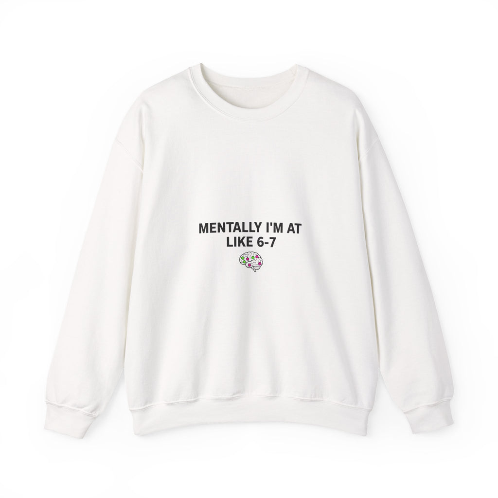 Mentally I’m At Like 6-7 Sweatshirt | 67 Shirt, Absurdist Humor