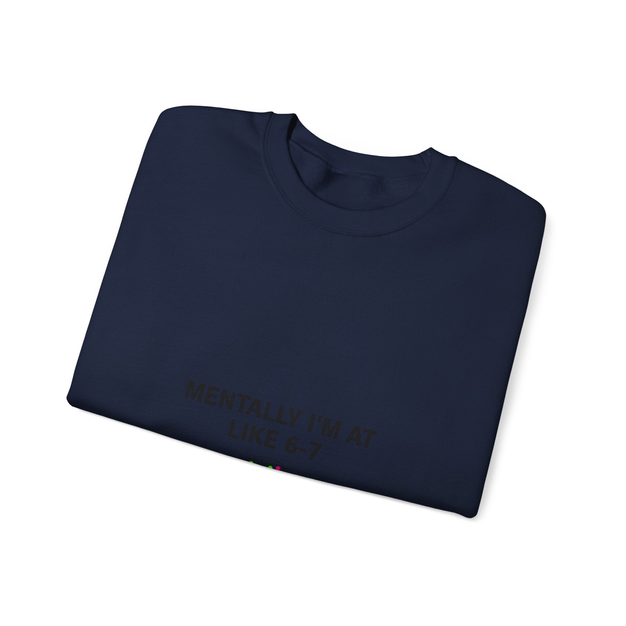 Mentally I’m At Like 6-7 Sweatshirt | 67 Shirt, Absurdist Humor