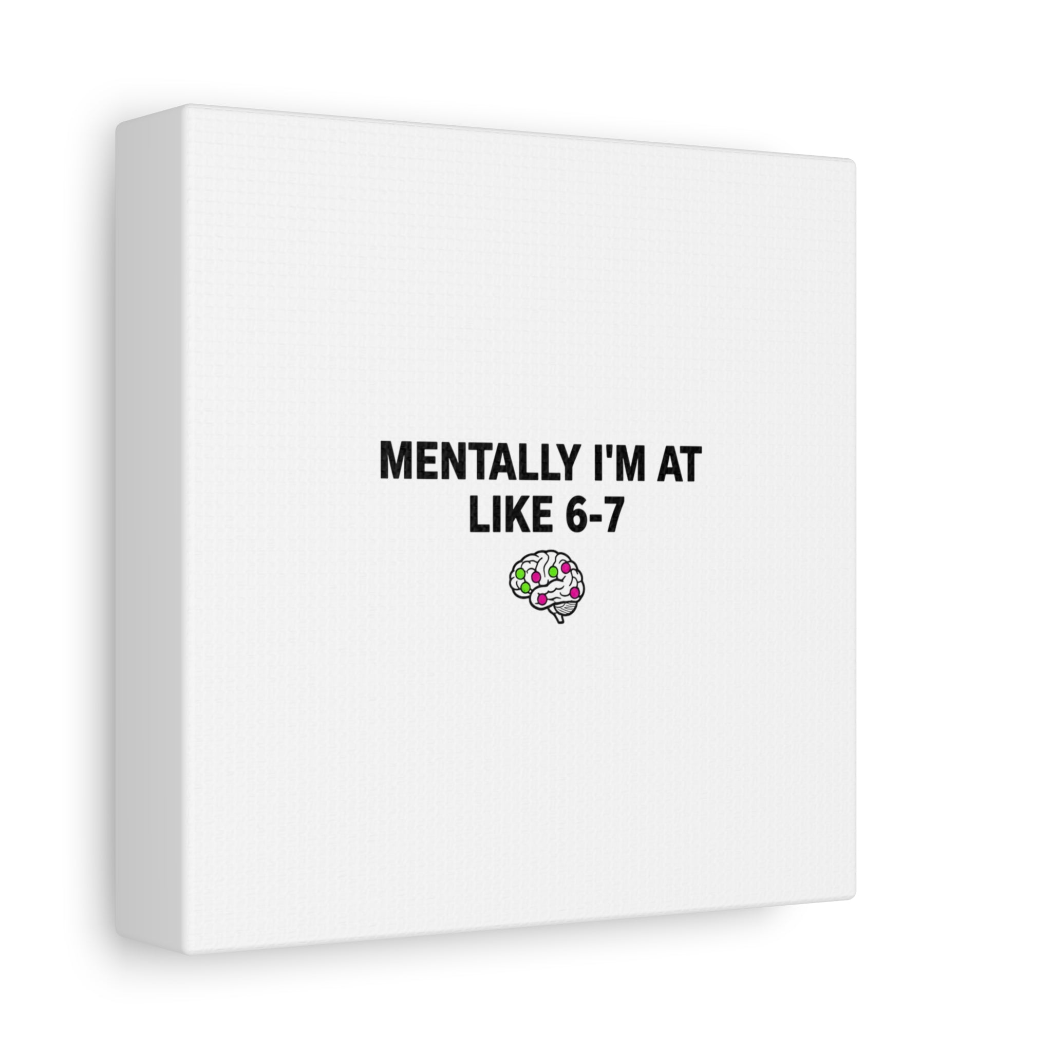 Mentally I'm At Like 6-7 Canvas | absurdist humor, 67 meme