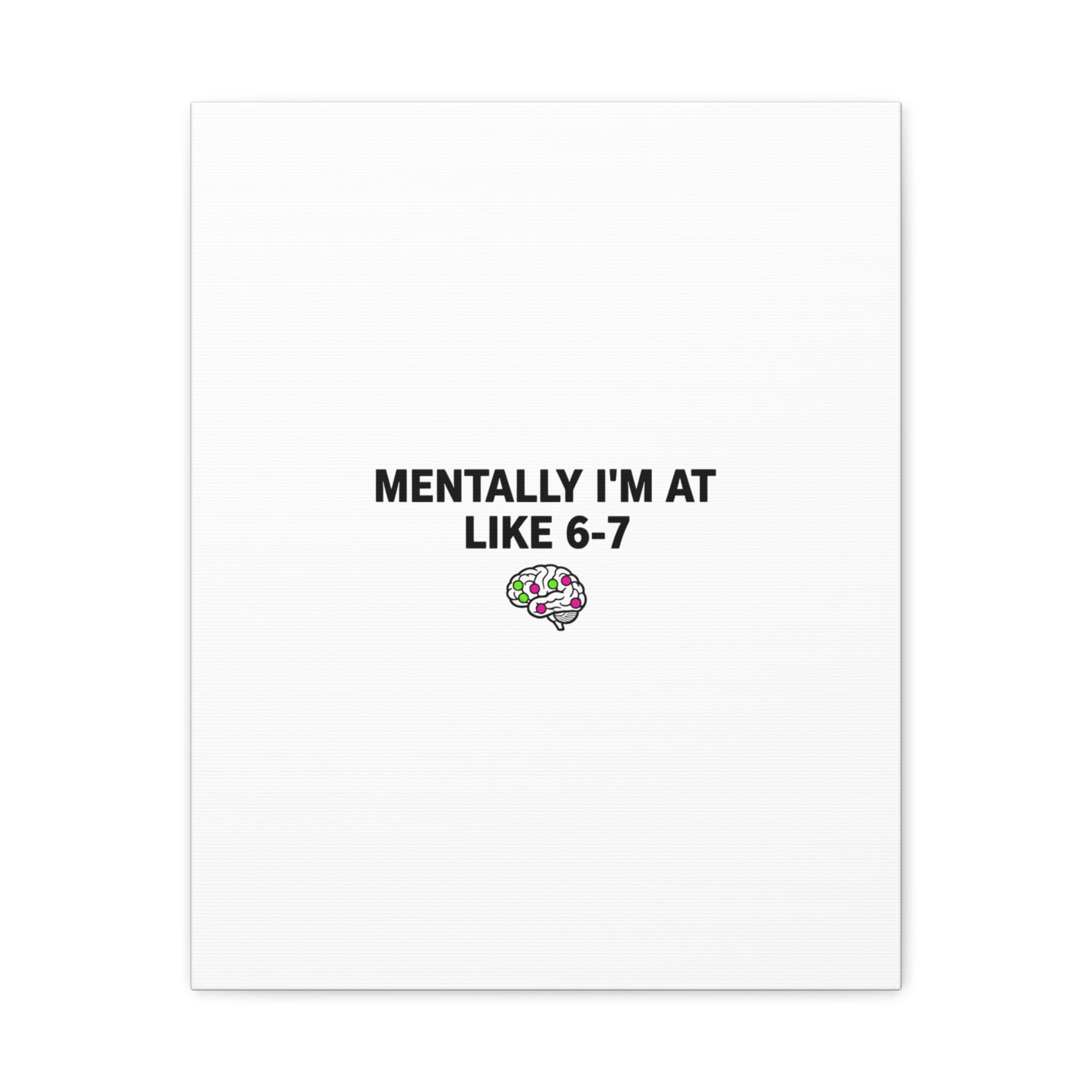 Mentally I'm At Like 6-7 Canvas | absurdist humor, 67 meme