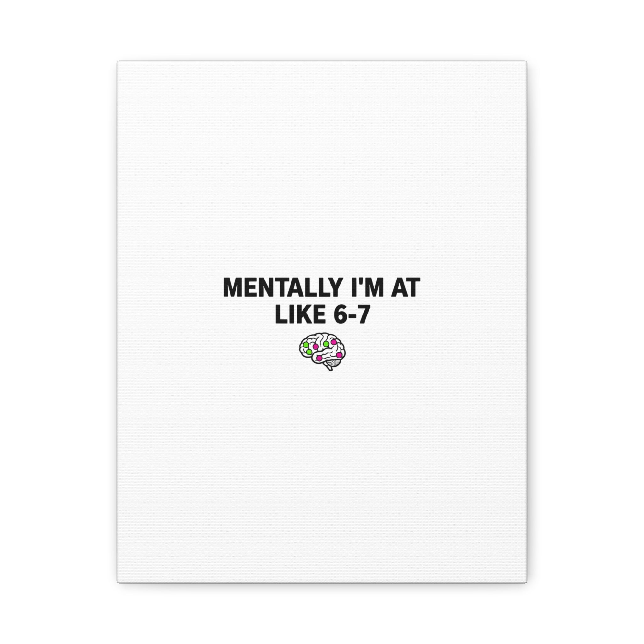 Mentally I'm At Like 6-7 Canvas | absurdist humor, 67 meme
