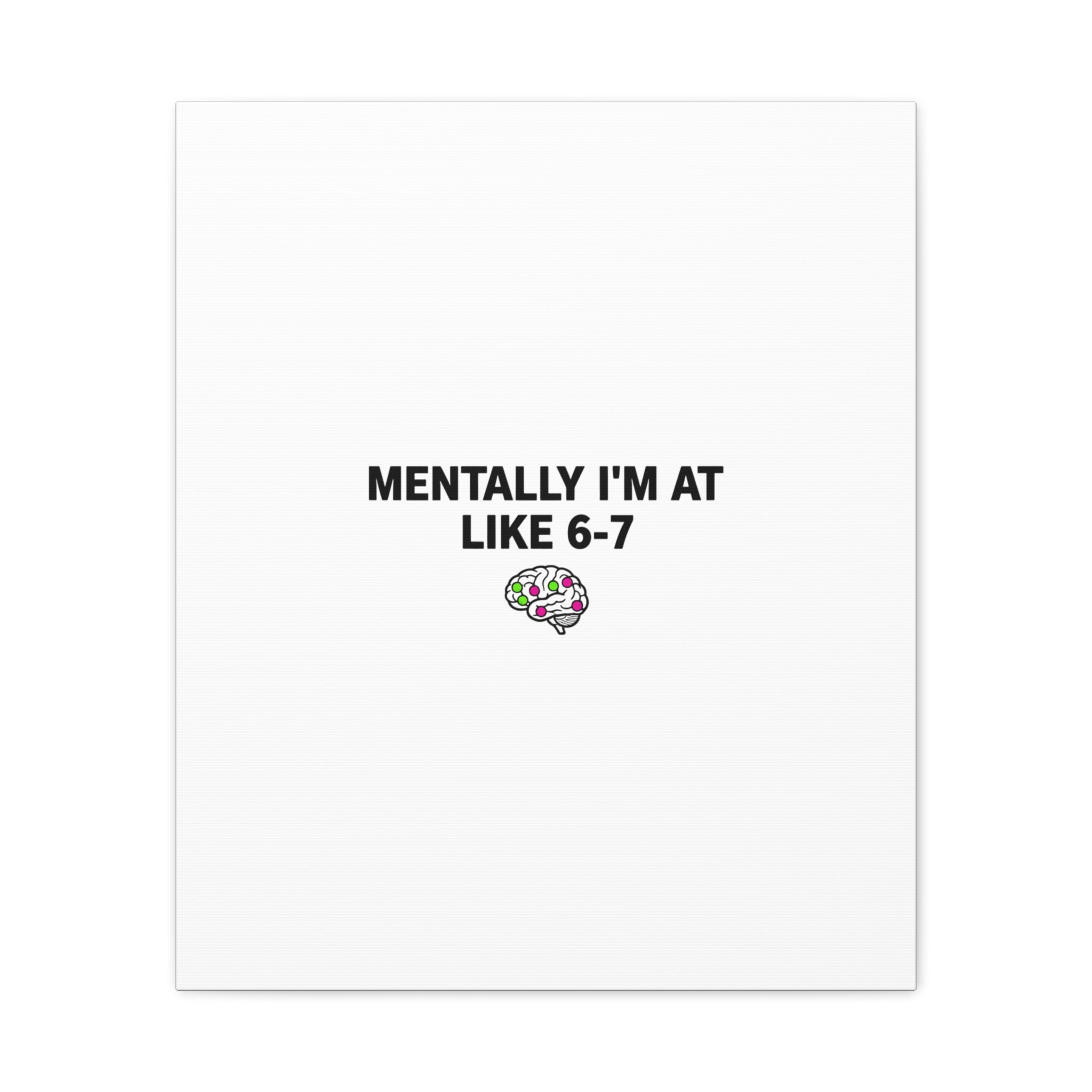Mentally I'm At Like 6-7 Canvas | absurdist humor, 67 meme