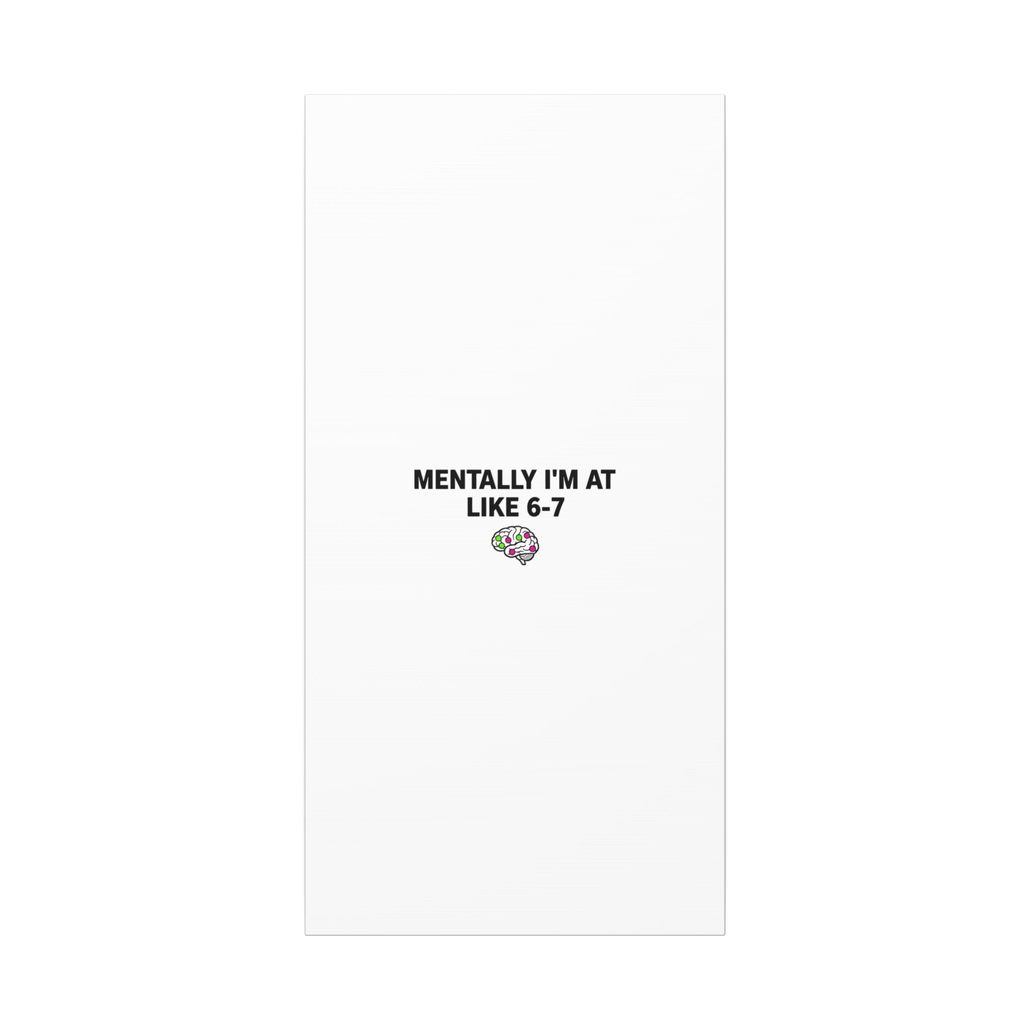 Mentally I'm At Like 6-7 Canvas | absurdist humor, 67 meme
