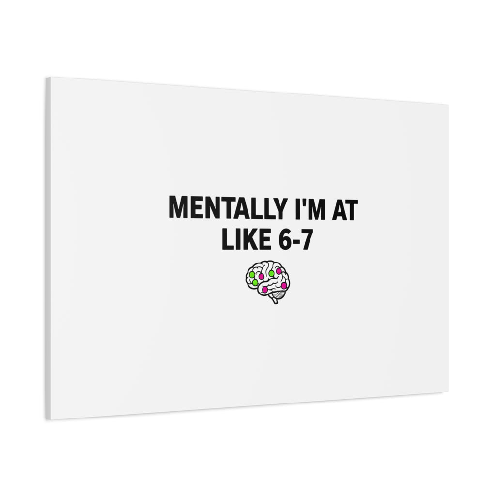 Mentally I'm At Like 6-7 Canvas | absurdist humor, 67 meme