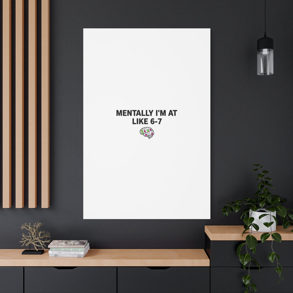 Mentally I'm At Like 6-7 Canvas | absurdist humor, 67 meme