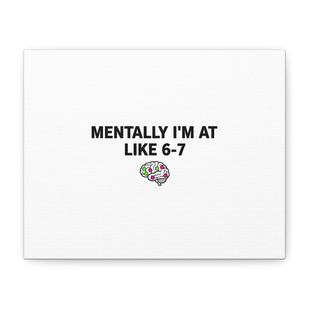 Mentally I'm At Like 6-7 Canvas | absurdist humor, 67 meme