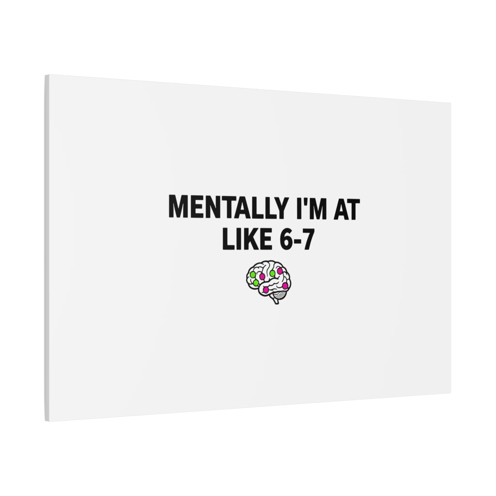 Mentally I'm At Like 6-7 Canvas | absurdist humor, 67 meme