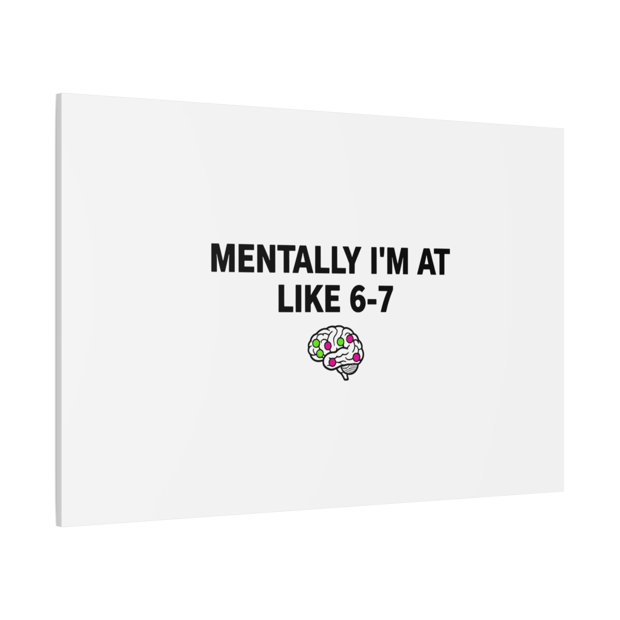Mentally I'm At Like 6-7 Canvas | absurdist humor, 67 meme