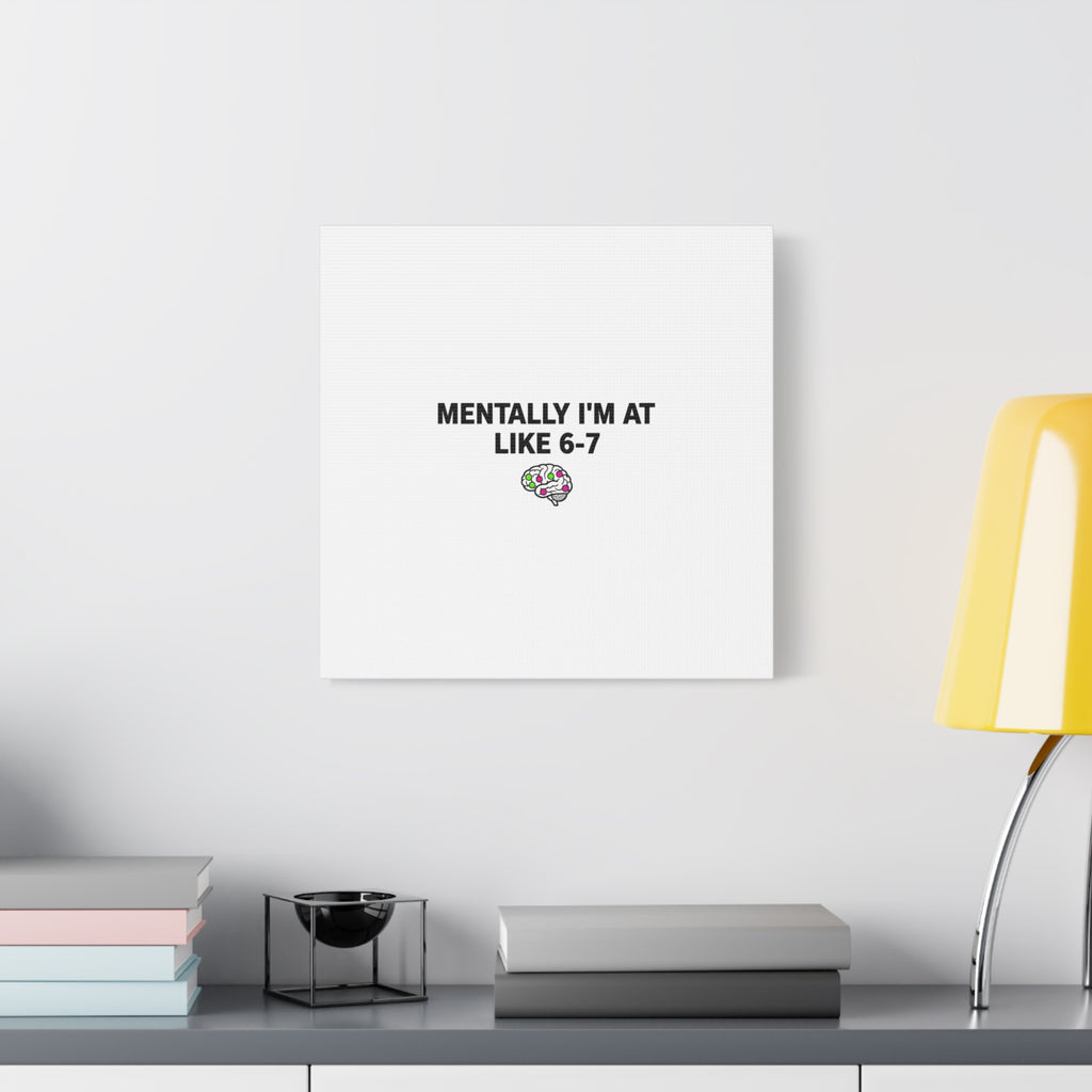 Mentally I'm At Like 6-7 Canvas | absurdist humor, 67 meme