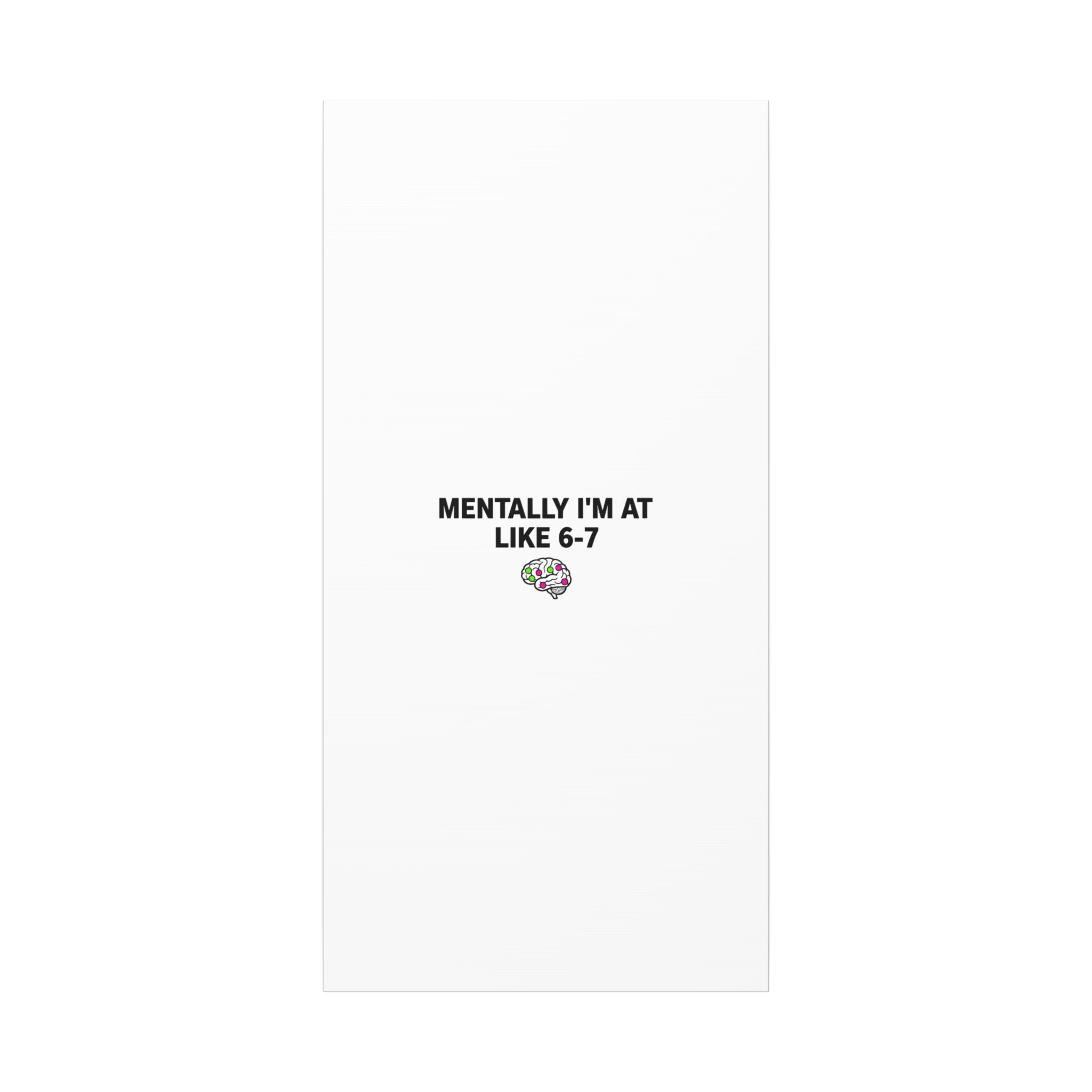 Mentally I'm At Like 6-7 Canvas | absurdist humor, 67 meme