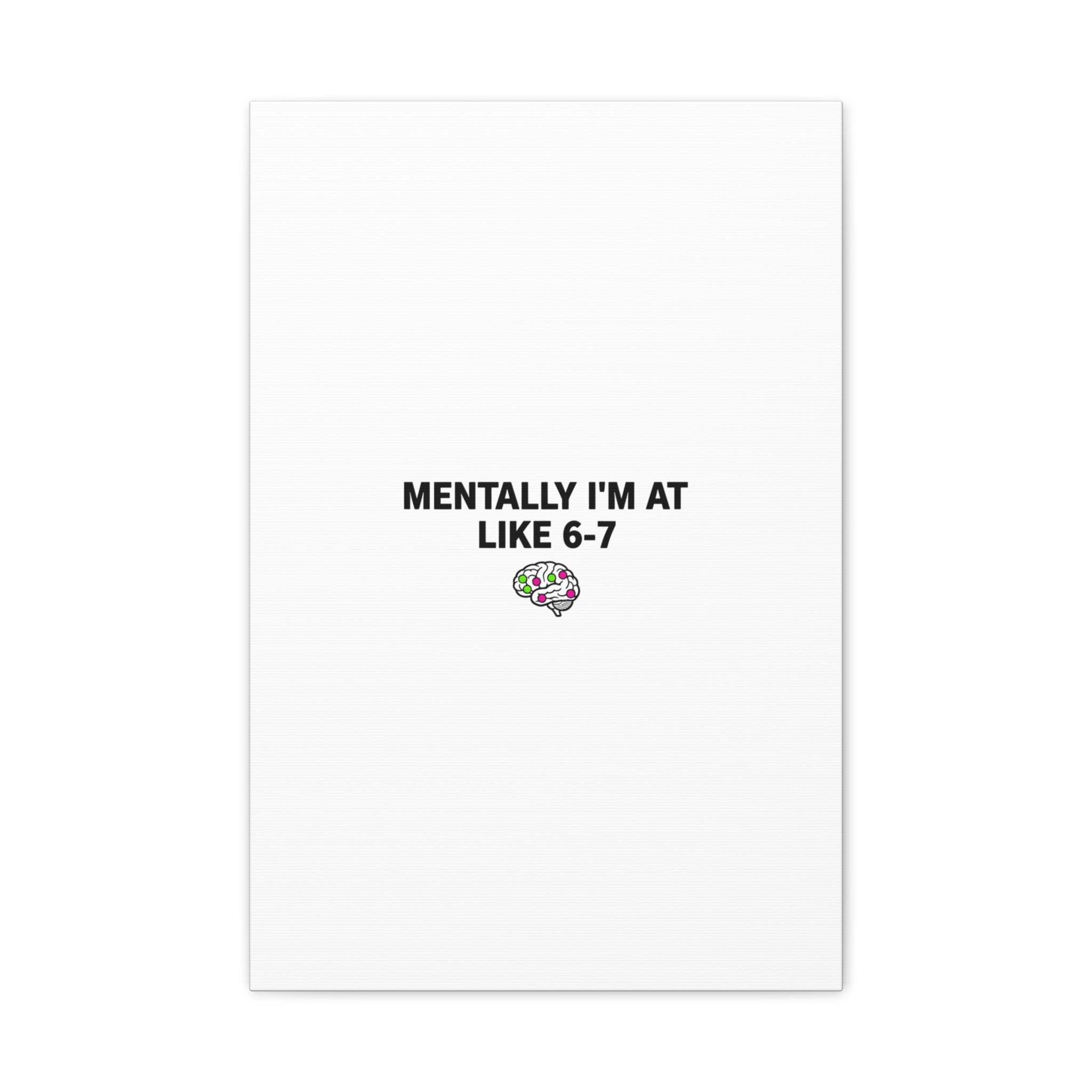 Mentally I'm At Like 6-7 Canvas | absurdist humor, 67 meme