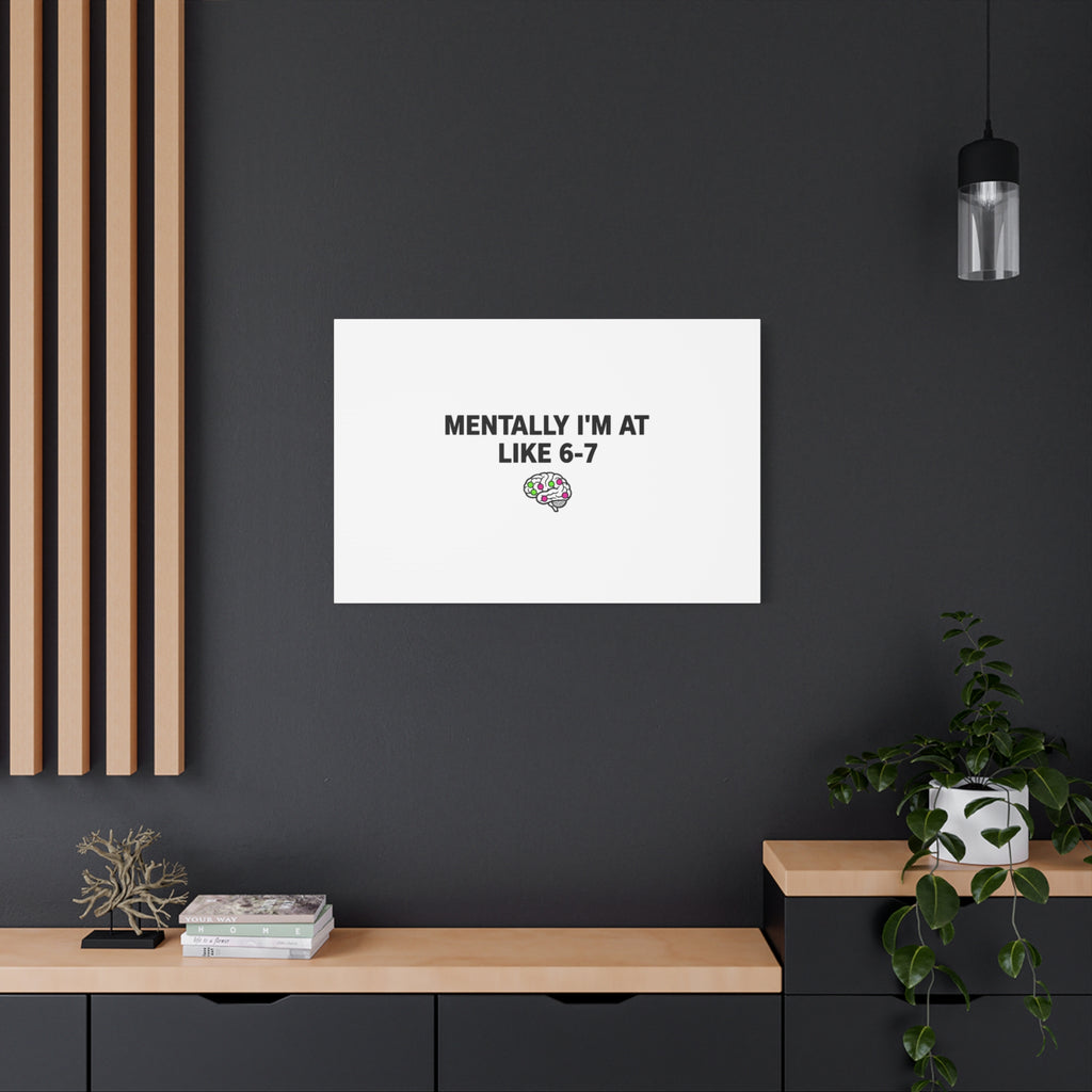Mentally I'm At Like 6-7 Canvas | absurdist humor, 67 meme