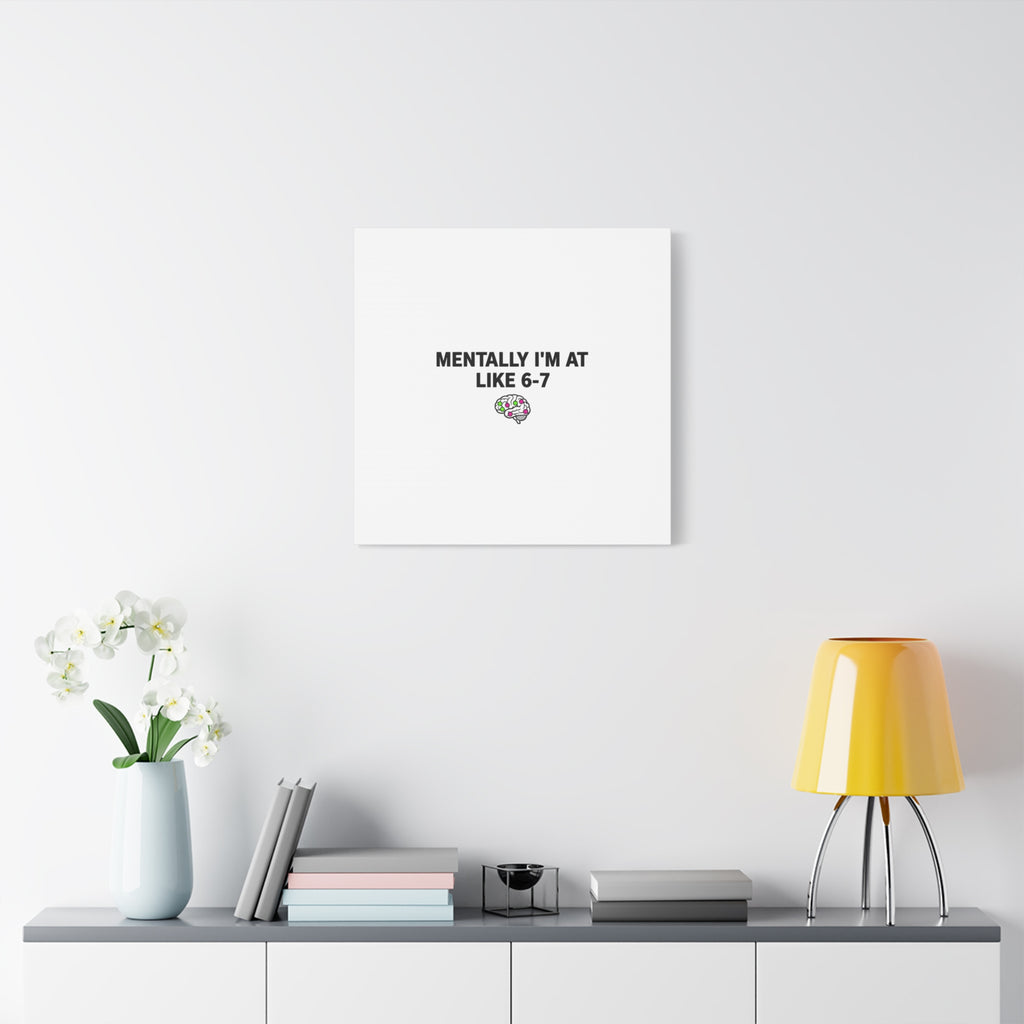 Mentally I'm At Like 6-7 Canvas | absurdist humor, 67 meme
