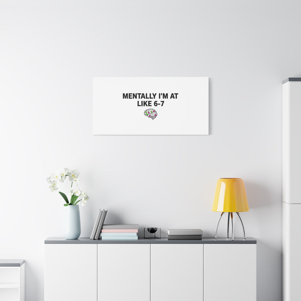 Mentally I'm At Like 6-7 Canvas | absurdist humor, 67 meme