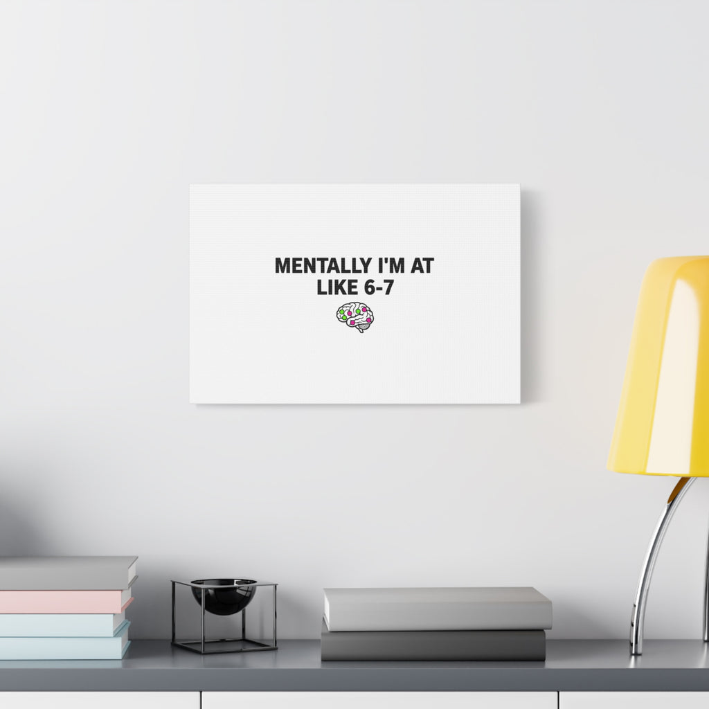 Mentally I'm At Like 6-7 Canvas | absurdist humor, 67 meme