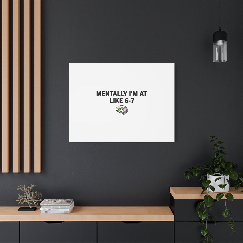 Mentally I'm At Like 6-7 Canvas | absurdist humor, 67 meme