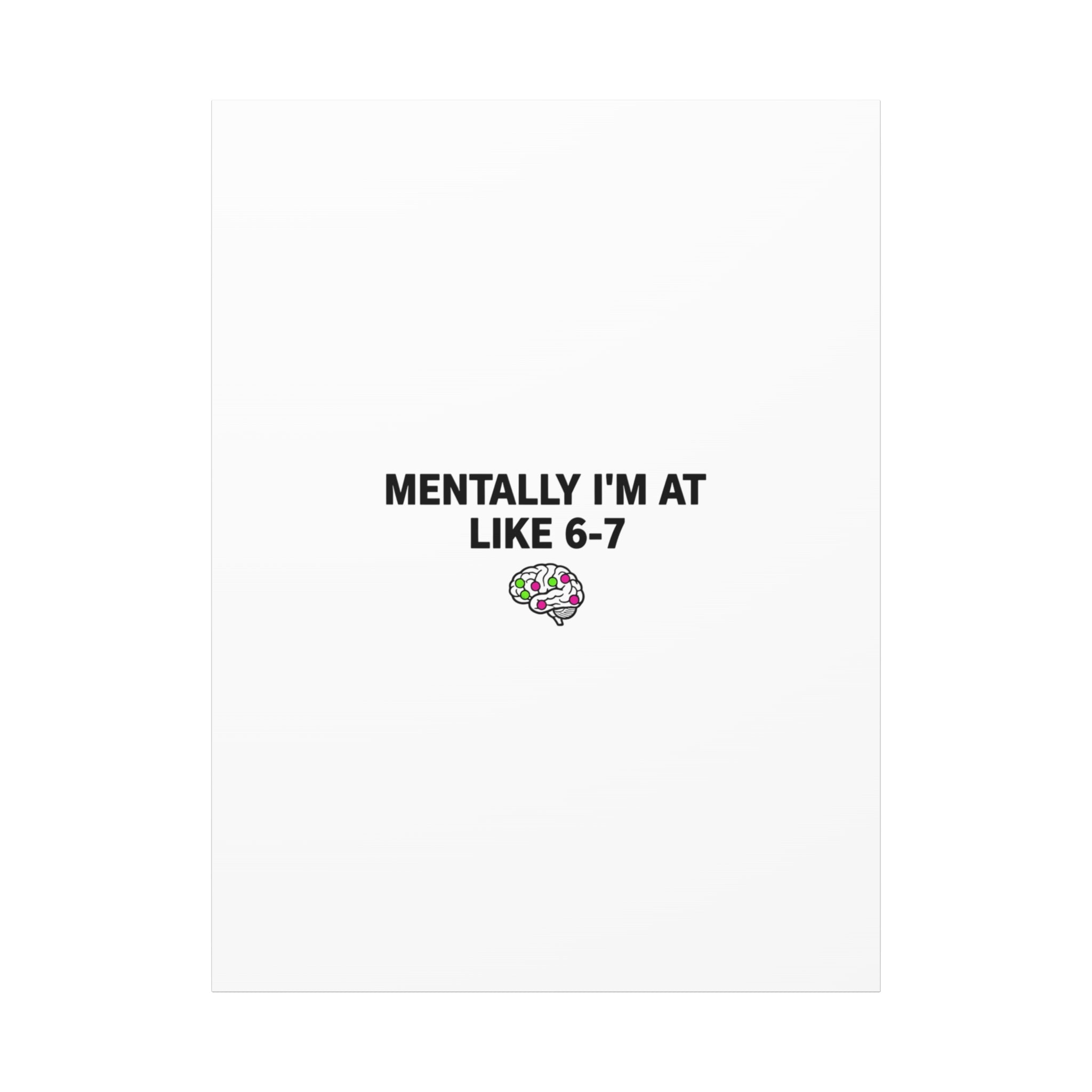 Mentally I'm At Like 6-7 Canvas | absurdist humor, 67 meme