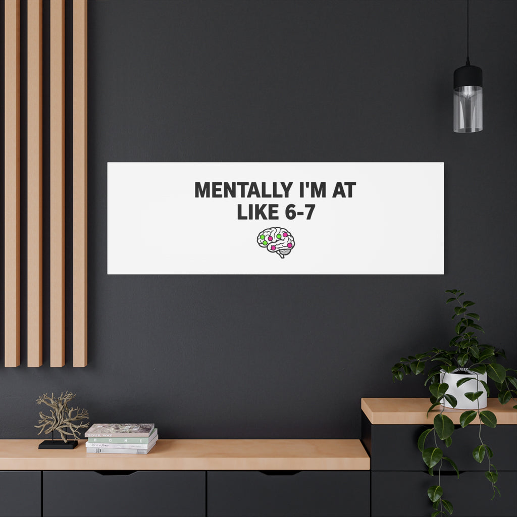 Mentally I'm At Like 6-7 Canvas | absurdist humor, 67 meme