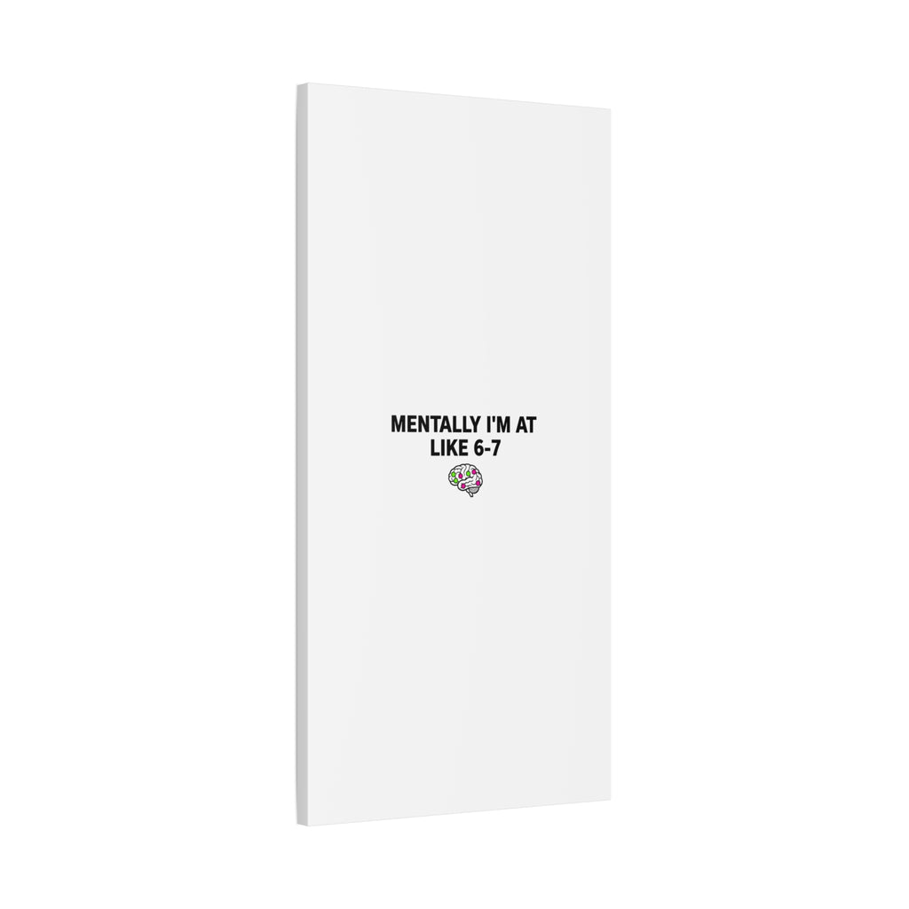 Mentally I'm At Like 6-7 Canvas | absurdist humor, 67 meme