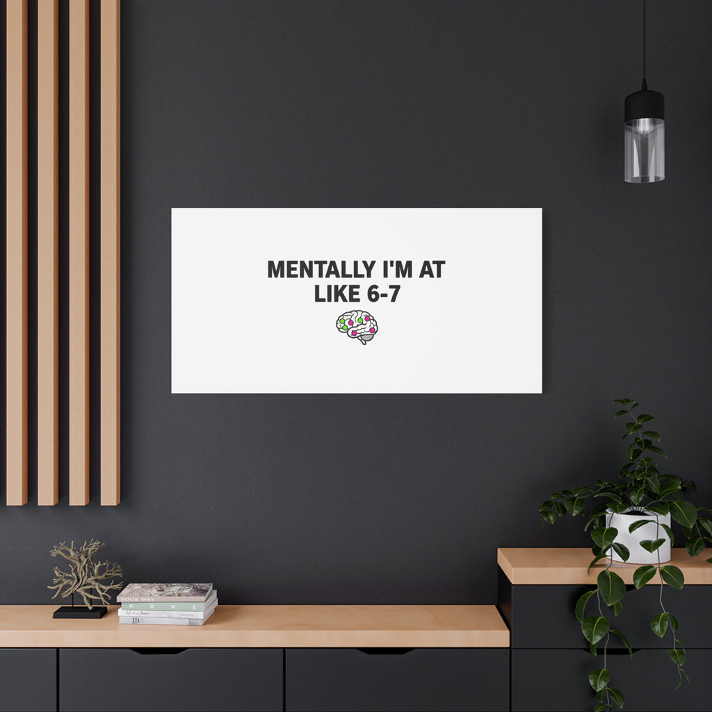 Mentally I'm At Like 6-7 Canvas | absurdist humor, 67 meme