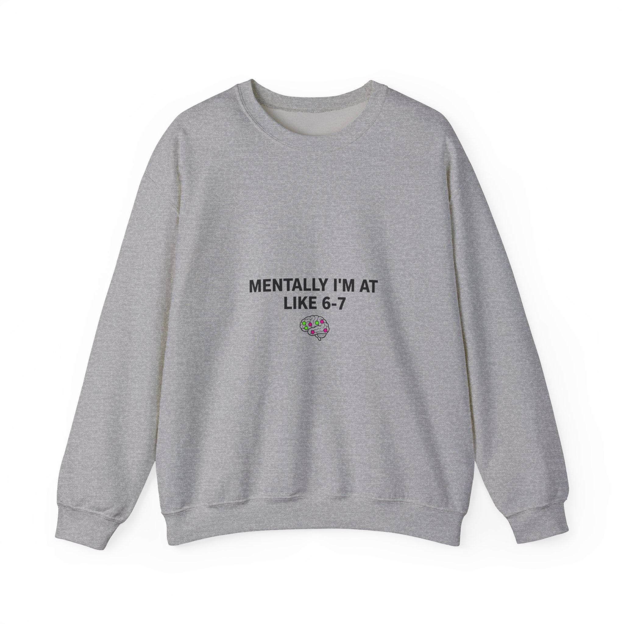 Mentally I’m At Like 6-7 Sweatshirt | 67 Shirt, Absurdist Humor