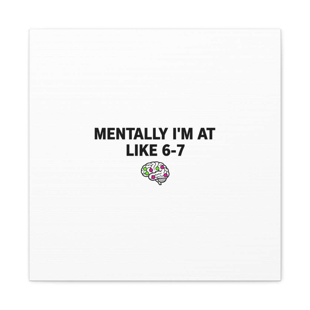 Mentally I'm At Like 6-7 Canvas | absurdist humor, 67 meme