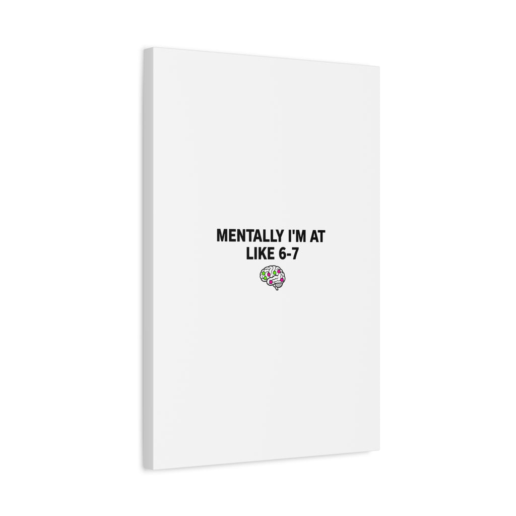 Mentally I'm At Like 6-7 Canvas | absurdist humor, 67 meme