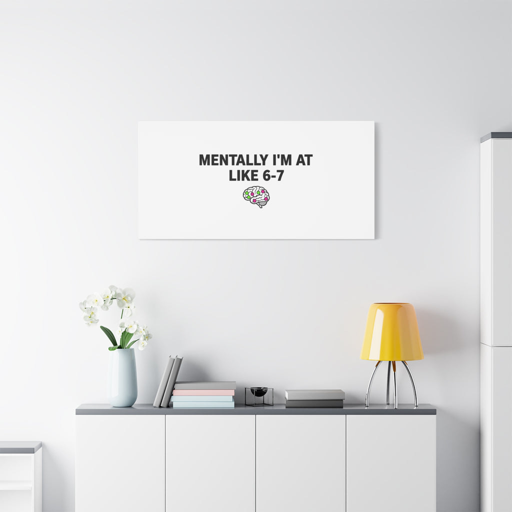 Mentally I'm At Like 6-7 Canvas | absurdist humor, 67 meme