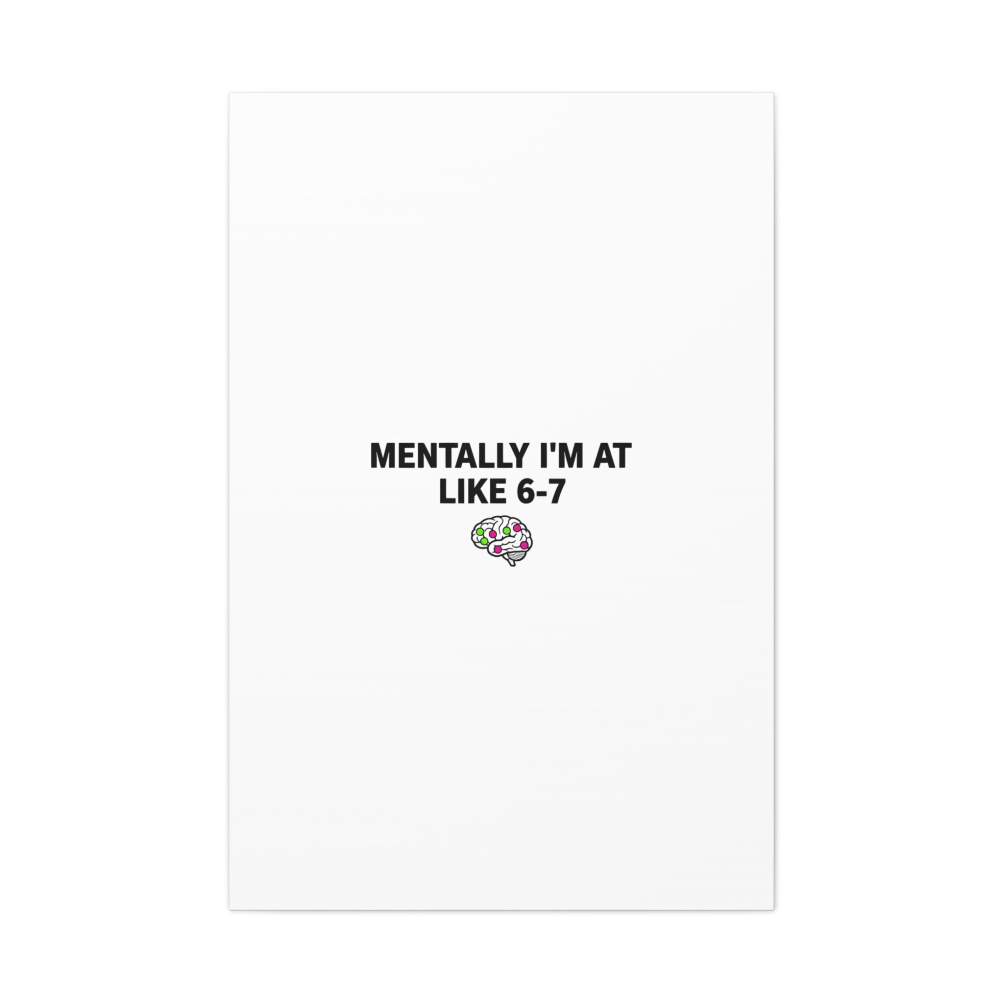 Mentally I'm At Like 6-7 Canvas | absurdist humor, 67 meme