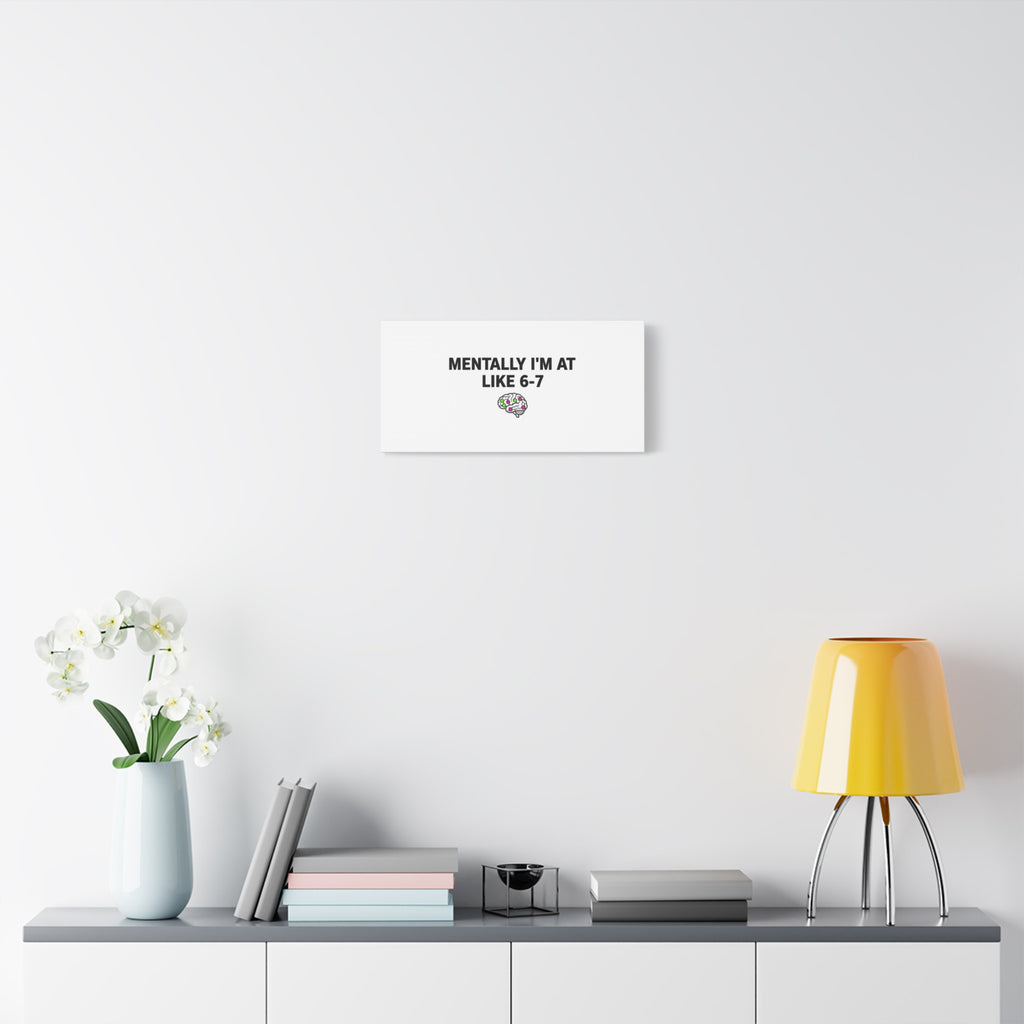 Mentally I'm At Like 6-7 Canvas | absurdist humor, 67 meme