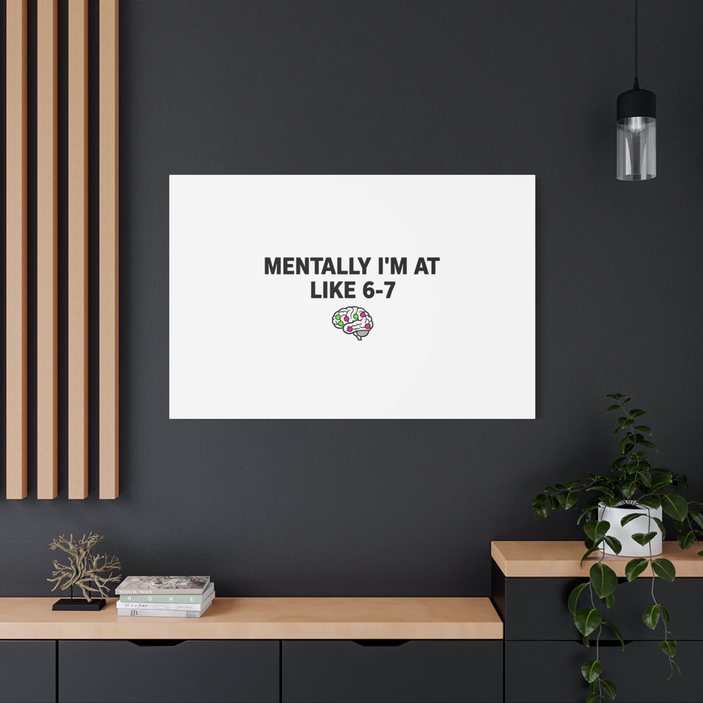 Mentally I'm At Like 6-7 Canvas | absurdist humor, 67 meme