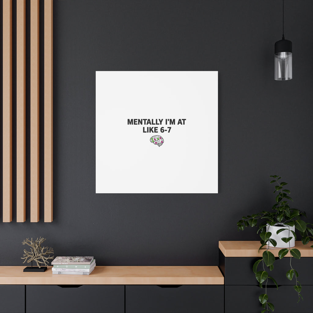 Mentally I'm At Like 6-7 Canvas | absurdist humor, 67 meme