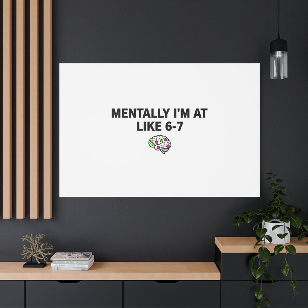 Mentally I'm At Like 6-7 Canvas | absurdist humor, 67 meme