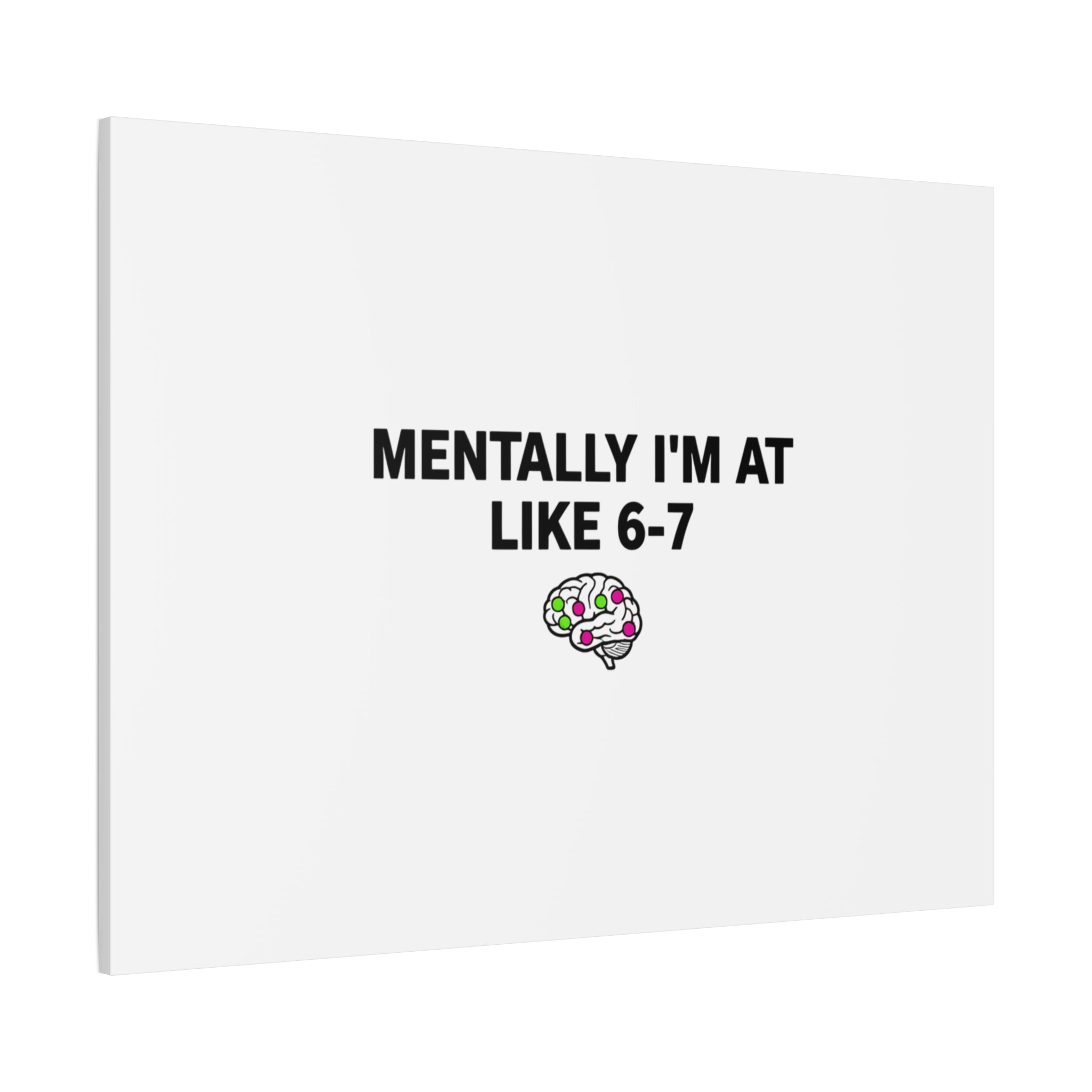 Mentally I'm At Like 6-7 Canvas | absurdist humor, 67 meme