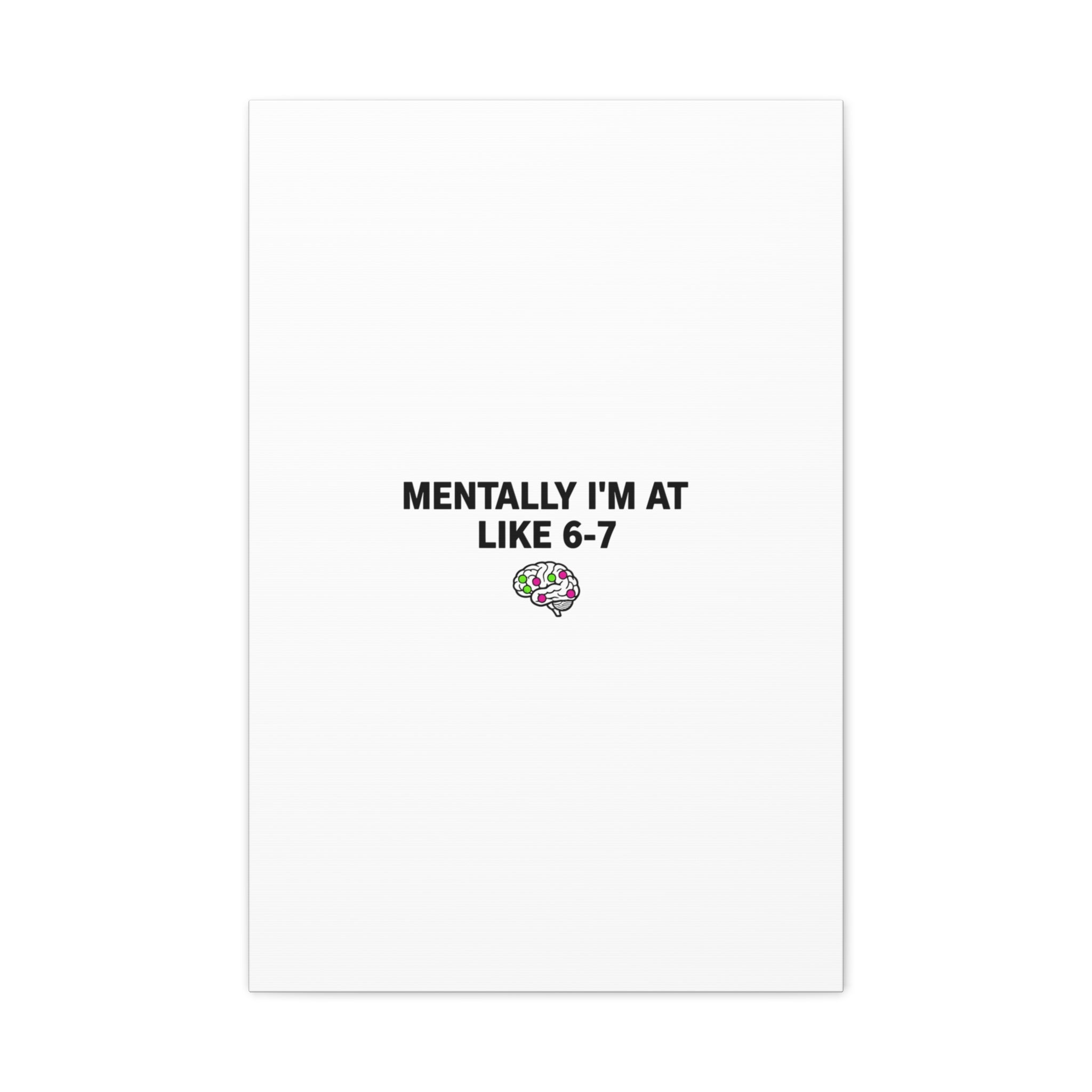 Mentally I'm At Like 6-7 Canvas | absurdist humor, 67 meme