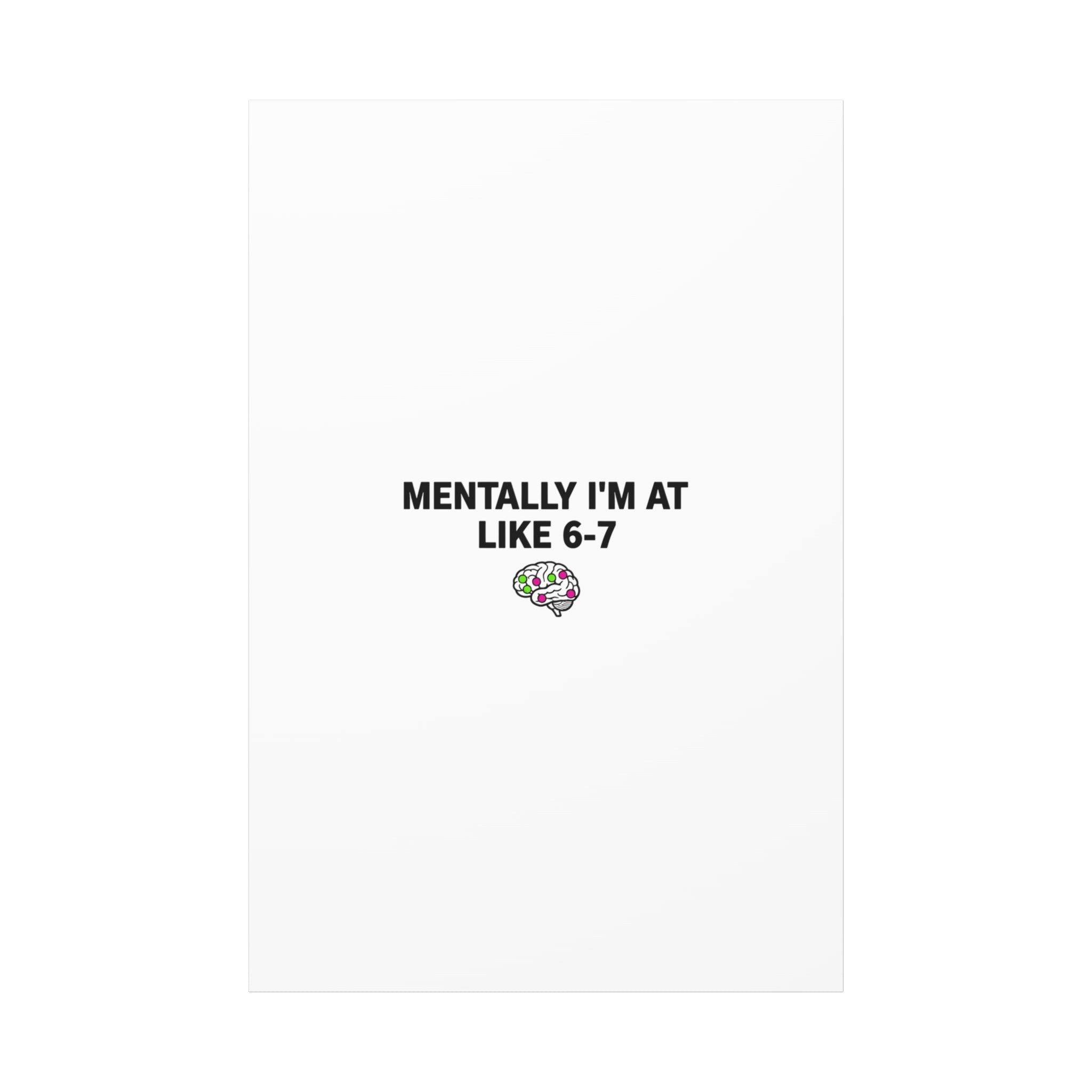 Mentally I'm At Like 6-7 Canvas | absurdist humor, 67 meme